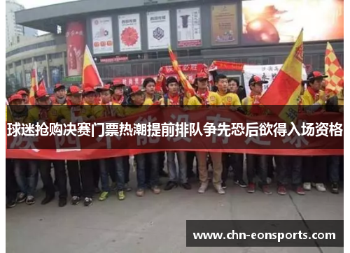 球迷抢购决赛门票热潮提前排队争先恐后欲得入场资格