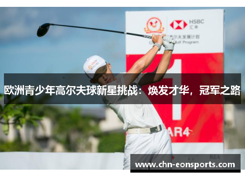 欧洲青少年高尔夫球新星挑战：焕发才华，冠军之路