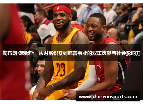 勒布朗·詹姆斯：从财富积累到慈善事业的双重贡献与社会影响力