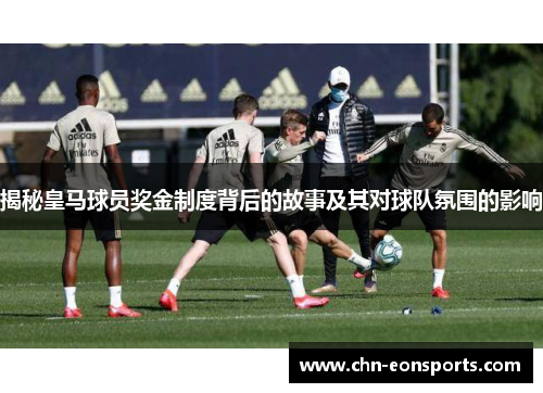 揭秘皇马球员奖金制度背后的故事及其对球队氛围的影响