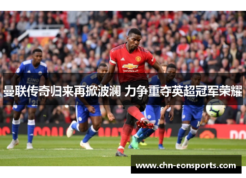 曼联传奇归来再掀波澜 力争重夺英超冠军荣耀