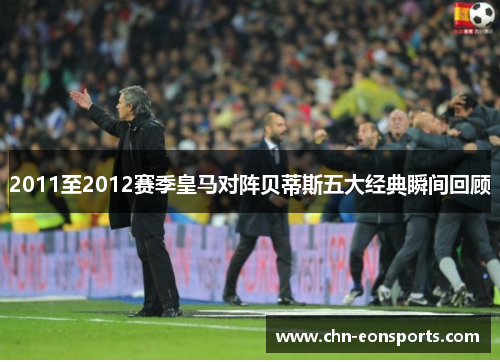 2011至2012赛季皇马对阵贝蒂斯五大经典瞬间回顾