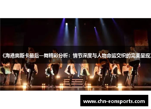 《海港奥斯卡最后一舞精彩分析：情节深度与人物命运交织的完美呈现》