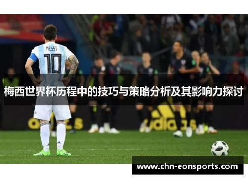 梅西世界杯历程中的技巧与策略分析及其影响力探讨