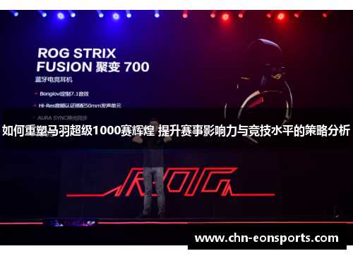 如何重塑马羽超级1000赛辉煌 提升赛事影响力与竞技水平的策略分析