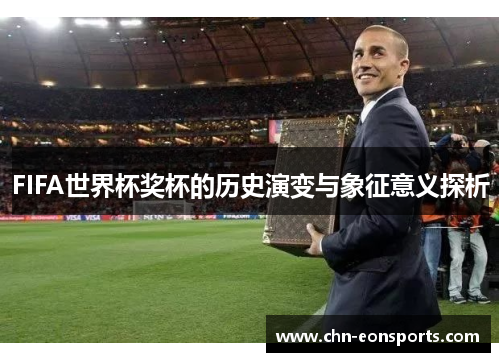 FIFA世界杯奖杯的历史演变与象征意义探析