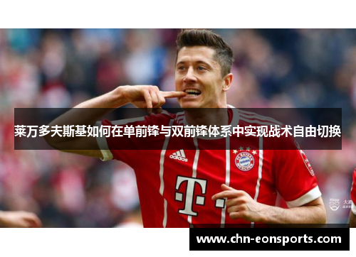 莱万多夫斯基如何在单前锋与双前锋体系中实现战术自由切换