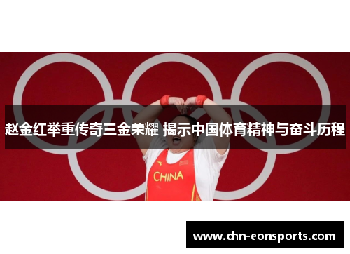 赵金红举重传奇三金荣耀 揭示中国体育精神与奋斗历程