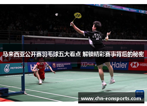 马来西亚公开赛羽毛球五大看点 解锁精彩赛事背后的秘密 马来西亚公开赛羽毛球五大看点 解锁精彩赛事背后的秘密